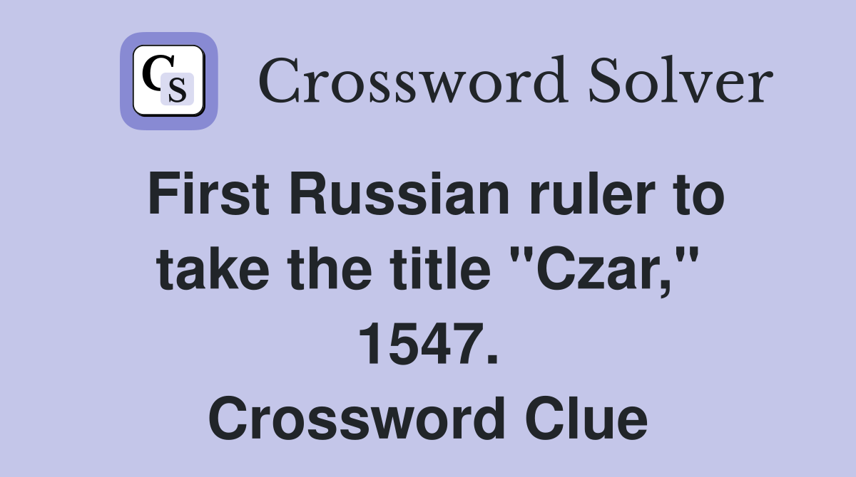 First Russian ruler to take the title "Czar," 1547. Crossword Clue